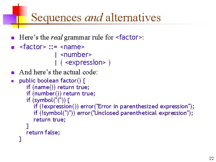 Sequences and alternatives n n Here’s the real grammar rule for <factor>: <factor> :