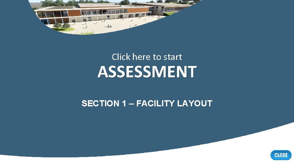 Click here to start ASSESSMENT SECTION 1 – FACILITY LAYOUT 
