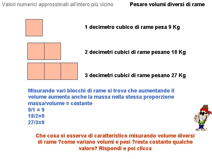 Valori numerici approssimati all’intero più vicino Pesare volumi diversi di rame 1 decimetro cubico