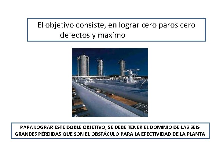 El objetivo consiste, en lograr cero paros cero defectos y máximo rendimiento. PARA LOGRAR