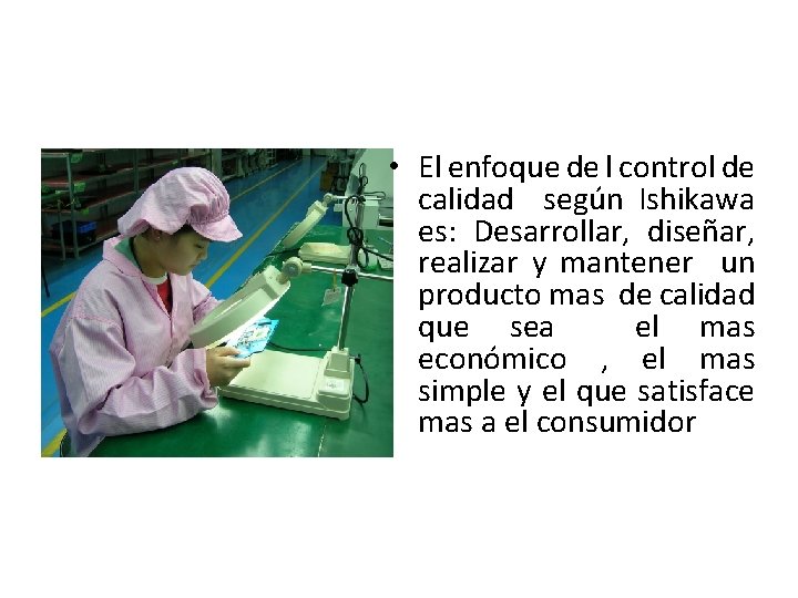  • El enfoque de l control de calidad según Ishikawa es: Desarrollar, diseñar,