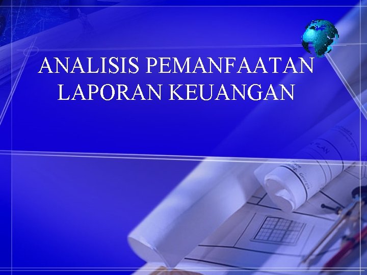 ANALISIS PEMANFAATAN LAPORAN KEUANGAN ANALISIS PEMANFAATAN LAPORAN KEUANGAN