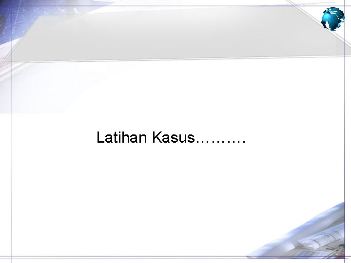 Latihan Kasus………. 