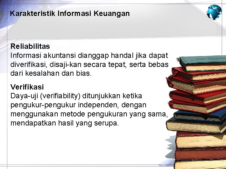 Karakteristik Informasi Keuangan Reliabilitas Informasi akuntansi dianggap handal jika dapat diverifikasi, disaji kan secara