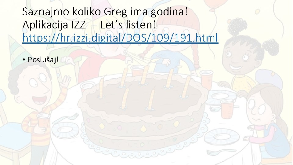 Saznajmo koliko Greg ima godina! Aplikacija IZZI – Let’s listen! https: //hr. izzi. digital/DOS/109/191.