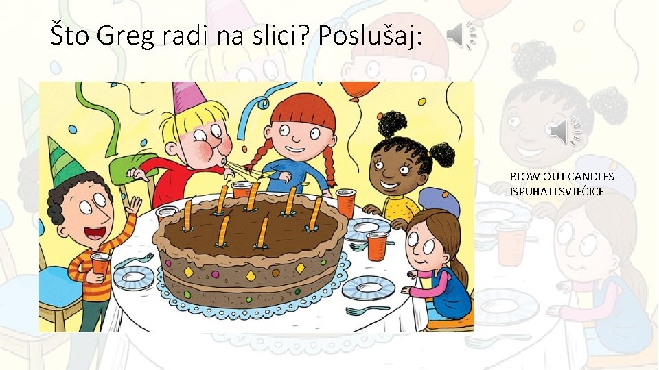 Što Greg radi na slici? Poslušaj: BLOW OUT CANDLES – ISPUHATI SVJEĆICE 