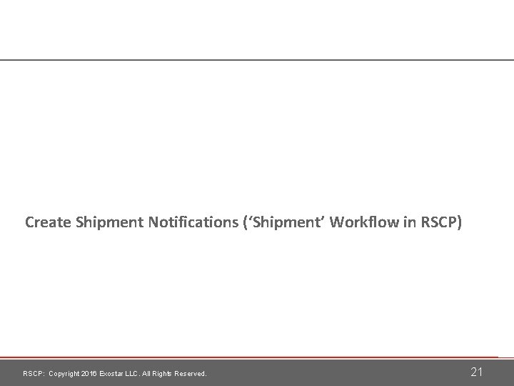Create Shipment Notifications (‘Shipment’ Workflow in RSCP) RSCP: Copyright 2016 Exostar LLC. All Rights
