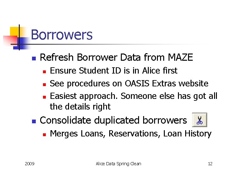 Borrowers n Refresh Borrower Data from MAZE n n Consolidate duplicated borrowers n 2009
