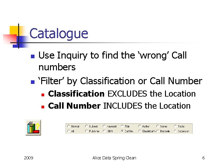 Catalogue n n Use Inquiry to find the ‘wrong’ Call numbers ‘Filter’ by Classification