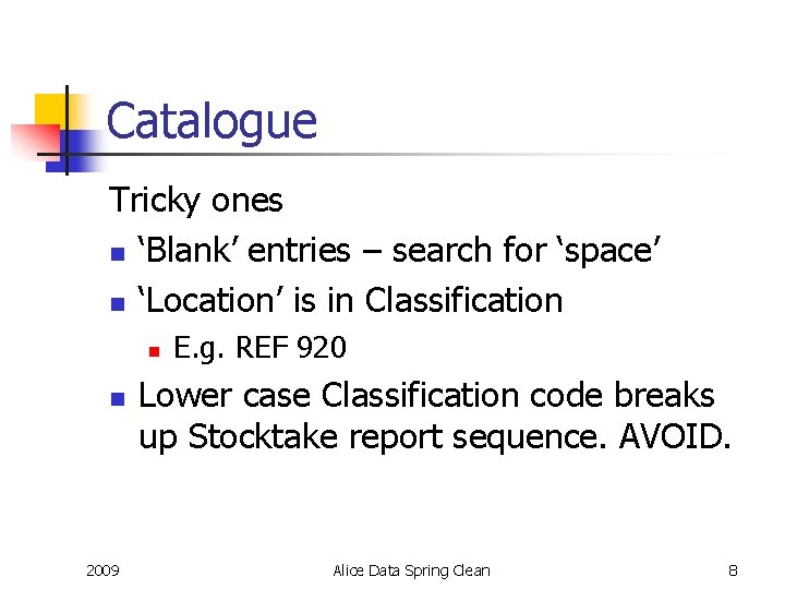 Catalogue Tricky ones n ‘Blank’ entries – search for ‘space’ n ‘Location’ is in