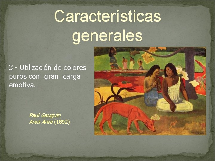 Características generales 3 - Utilización de colores puros con gran carga emotiva. Paul Gauguin