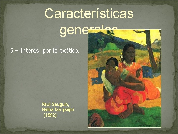 Características generales 5 – Interés por lo exótico. Paul Gauguin, Nafea faa ipoipo (1892)