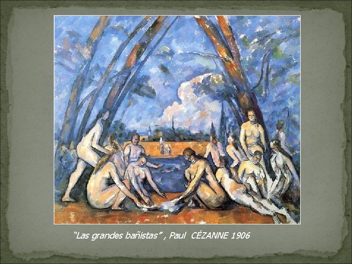 “Las grandes bañistas” , Paul CÉZANNE 1906 