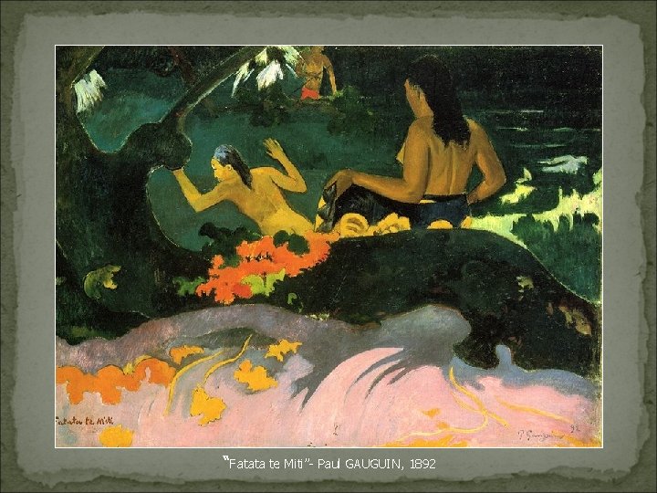  “Fatata te Miti”- Paul GAUGUIN, 1892 