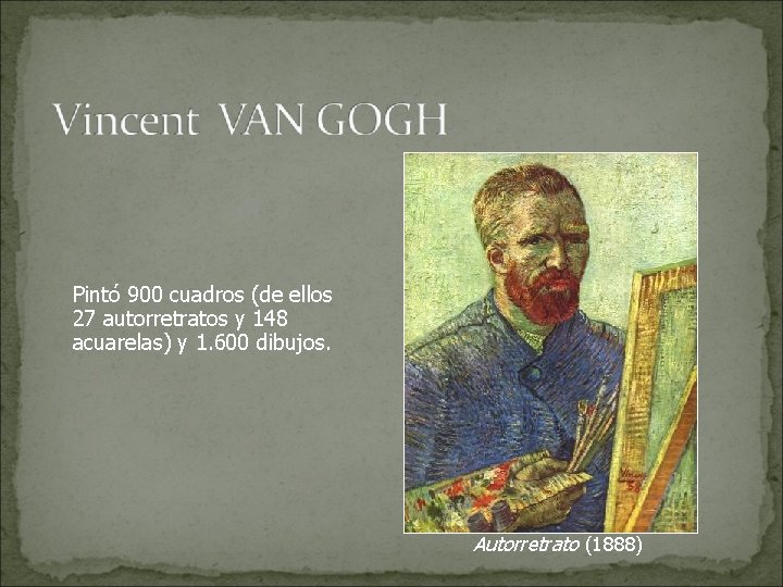 Pintó 900 cuadros (de ellos 27 autorretratos y 148 acuarelas) y 1. 600 dibujos.