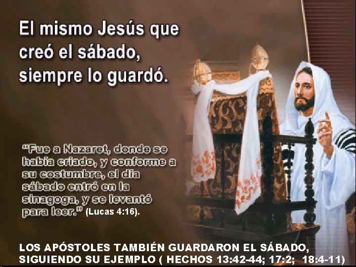 (Lucas 4: 16). LOS APÓSTOLES TAMBIÉN GUARDARON EL SÁBADO, SIGUIENDO SU EJEMPLO ( HECHOS