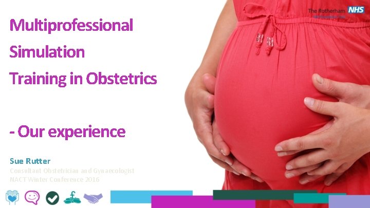 Multiprofessional Simulation Training in Obstetrics - Our experience Sue Rutter Consultant Obstetrician and Gynaecologist