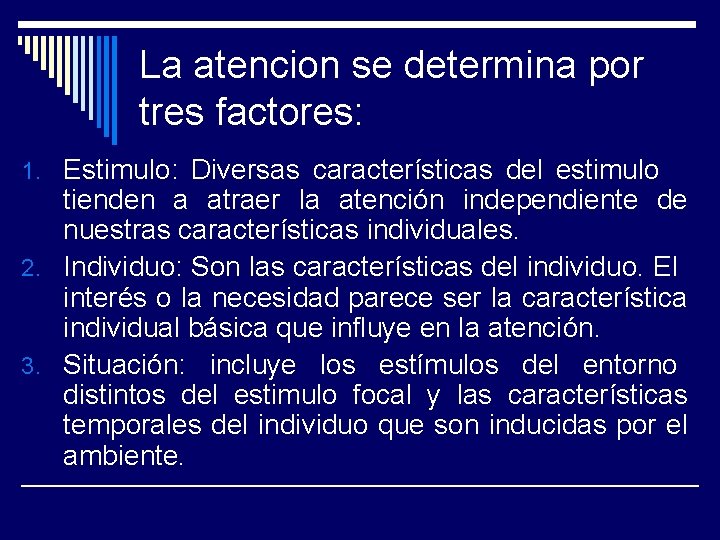 La atencion se determina por tres factores: 1. Estimulo: Diversas características del estimulo tienden