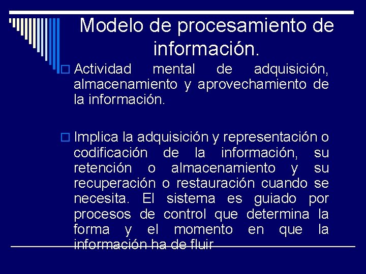 Modelo de procesamiento de información. o Actividad mental de adquisición, almacenamiento y aprovechamiento de