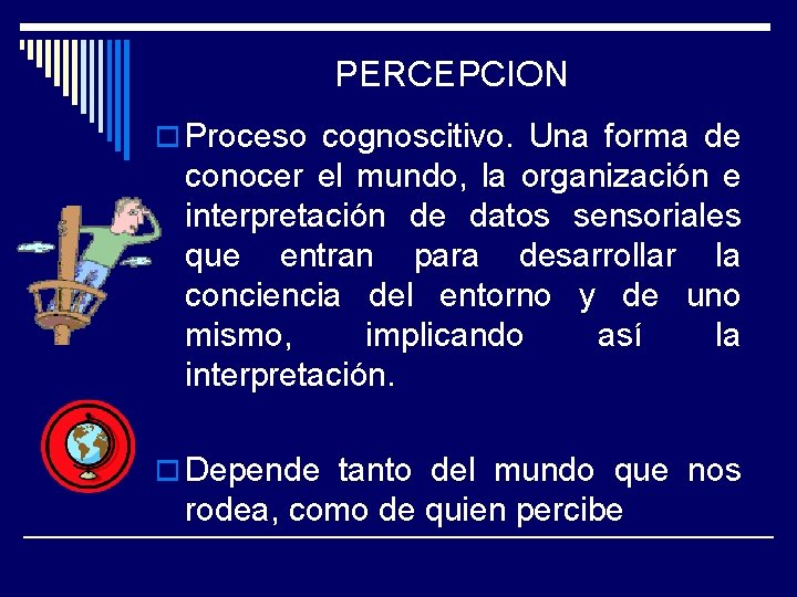 PERCEPCION o Proceso cognoscitivo. Una forma de conocer el mundo, la organización e interpretación