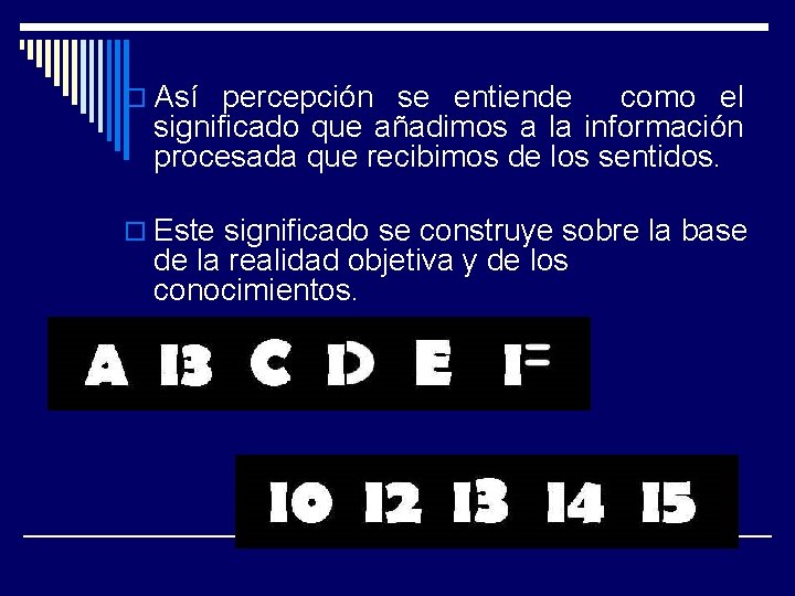 o Así percepción se entiende como el significado que añadimos a la información procesada