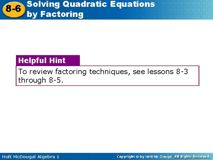 Solving Quadratic Equations 8 -6 by Factoring Helpful Hint To review factoring techniques, see