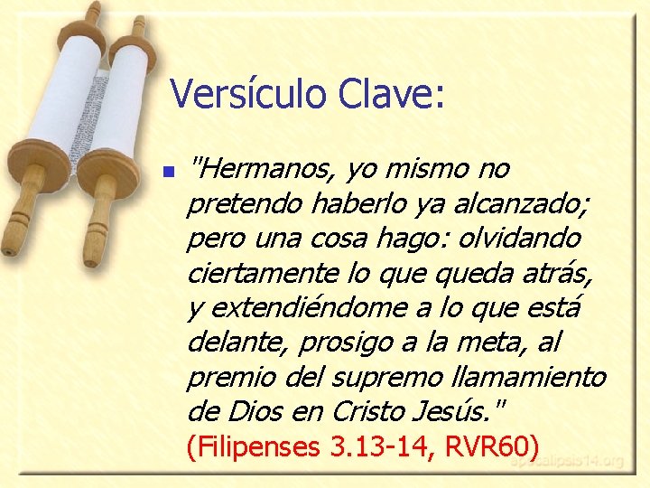 Versículo Clave: n "Hermanos, yo mismo no pretendo haberlo ya alcanzado; pero una cosa Versículo Clave: n "Hermanos, yo mismo no pretendo haberlo ya alcanzado; pero una cosa