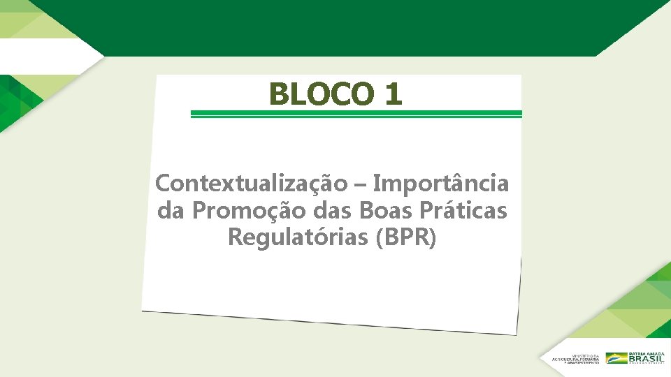 BLOCO 1 Contextualização – Importância da Promoção das Boas Práticas Regulatórias (BPR) BLOCO 1 Contextualização – Importância da Promoção das Boas Práticas Regulatórias (BPR)