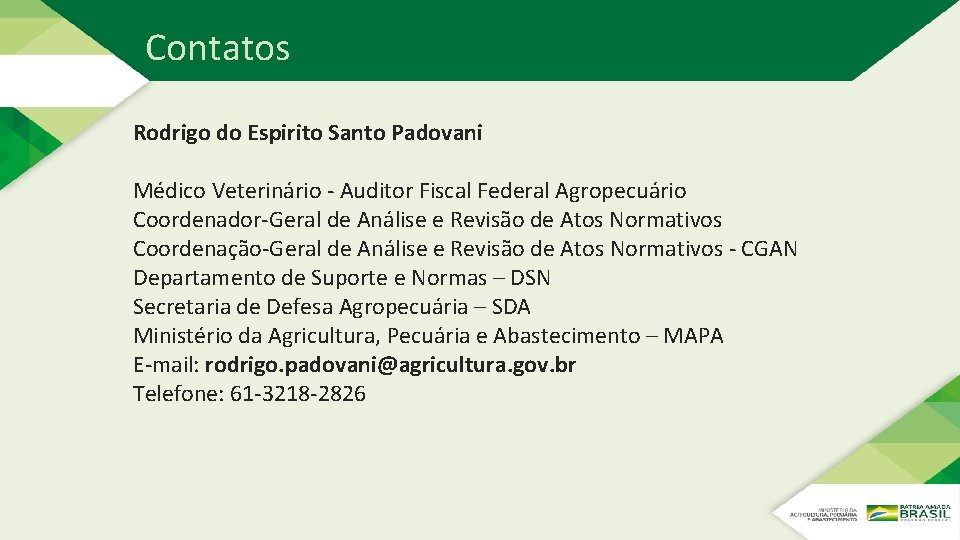 Contatos Rodrigo do Espirito Santo Padovani Médico Veterinário - Auditor Fiscal Federal Agropecuário Coordenador-Geral Contatos Rodrigo do Espirito Santo Padovani Médico Veterinário - Auditor Fiscal Federal Agropecuário Coordenador-Geral
