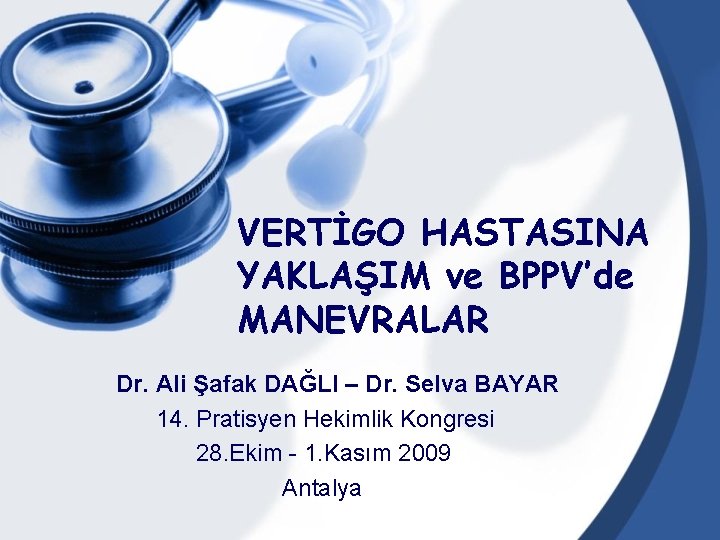 VERTİGO HASTASINA YAKLAŞIM ve BPPV’de MANEVRALAR Dr. Ali Şafak DAĞLI – Dr. Selva BAYAR