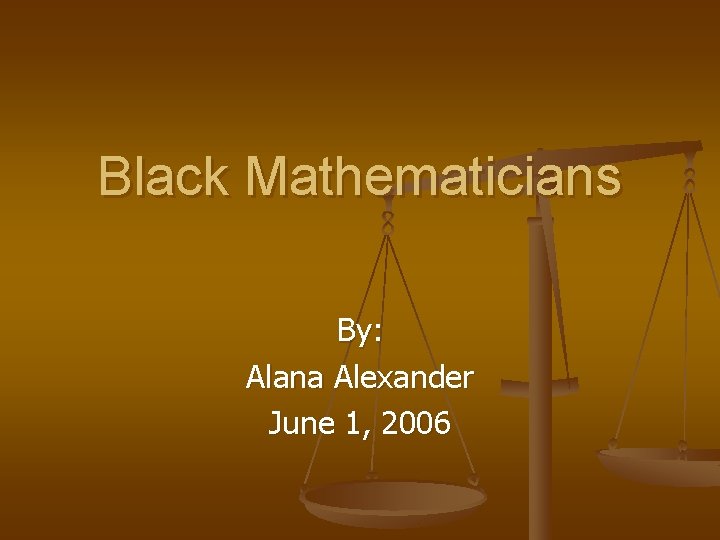 Black Mathematicians By: Alana Alexander June 1, 2006 