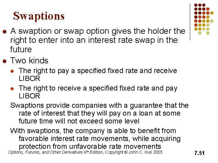 Swaptions l l A swaption or swap option gives the holder the right to