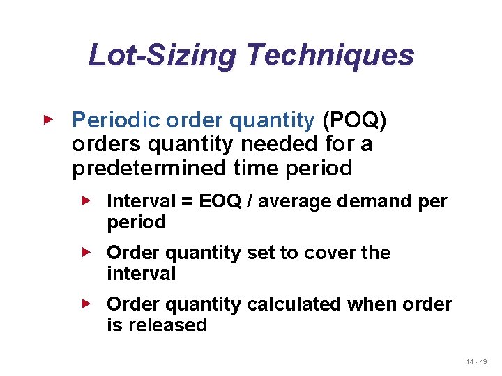 Lot-Sizing Techniques ▶ Periodic order quantity (POQ) orders quantity needed for a predetermined time