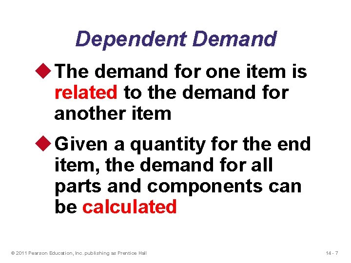Dependent Demand u The demand for one item is related to the demand for