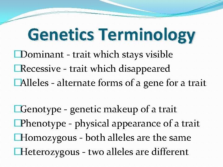 Genetics Terminology �Dominant - trait which stays visible �Recessive - trait which disappeared �Alleles