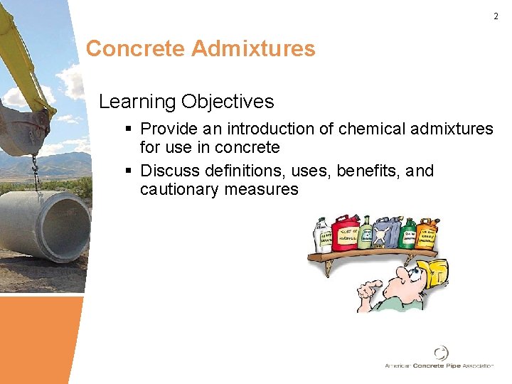 2 Concrete Admixtures Learning Objectives § Provide an introduction of chemical admixtures for use 2 Concrete Admixtures Learning Objectives § Provide an introduction of chemical admixtures for use
