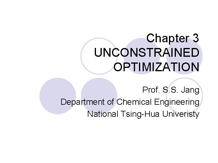 Chapter 3 UNCONSTRAINED OPTIMIZATION Prof. S. S. Jang Department of Chemical Engineering National Tsing-Hua