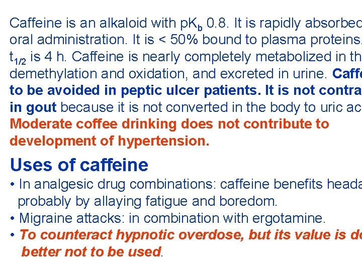 Caffeine is an alkaloid with p. Kb 0. 8. It is rapidly absorbed oral