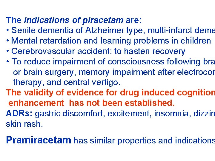 The indications of piracetam are: • Senile dementia of Alzheimer type, multi-infarct deme •