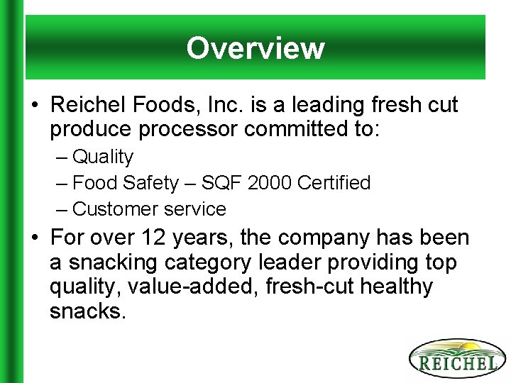 Overview • Reichel Foods, Inc. is a leading fresh cut produce processor committed to: