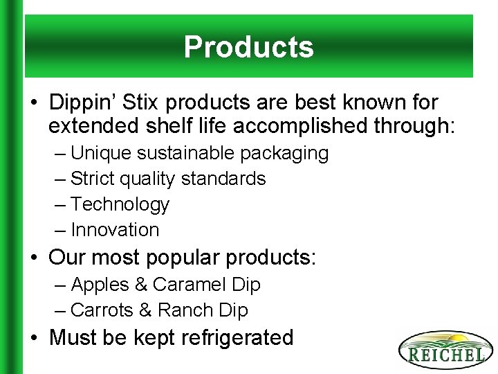 Products • Dippin’ Stix products are best known for extended shelf life accomplished through: