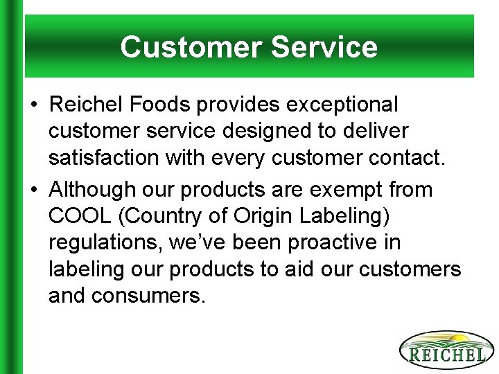 Customer Service • Reichel Foods provides exceptional customer service designed to deliver satisfaction with