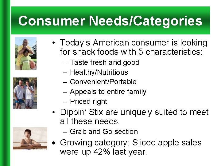 Consumer Needs/Categories • Today’s American consumer is looking for snack foods with 5 characteristics: