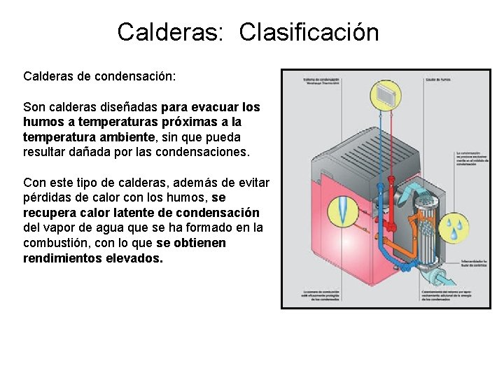Calderas: Clasificación Calderas de condensación: Son calderas diseñadas para evacuar los humos a temperaturas Calderas: Clasificación Calderas de condensación: Son calderas diseñadas para evacuar los humos a temperaturas