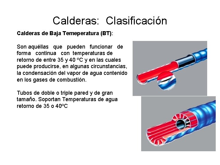 Calderas: Clasificación Calderas de Baja Temeperatura (BT): Son aquéllas que pueden funcionar de forma Calderas: Clasificación Calderas de Baja Temeperatura (BT): Son aquéllas que pueden funcionar de forma
