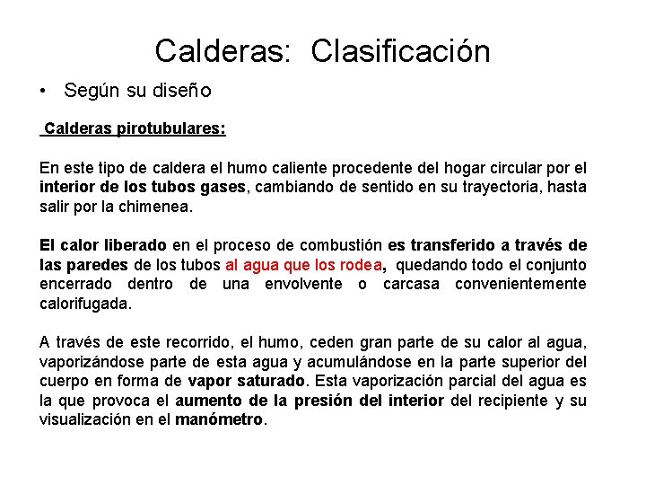 Calderas: Clasificación • Según su diseño Calderas pirotubulares: En este tipo de caldera el Calderas: Clasificación • Según su diseño Calderas pirotubulares: En este tipo de caldera el
