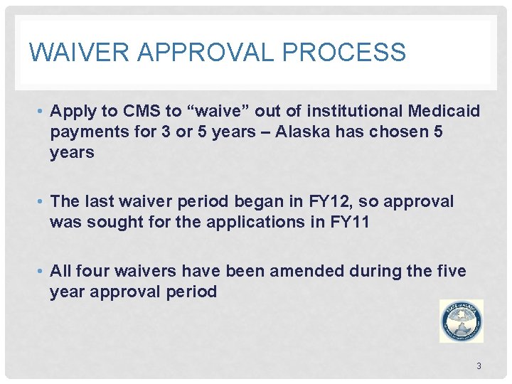 WAIVER APPROVAL PROCESS • Apply to CMS to “waive” out of institutional Medicaid payments