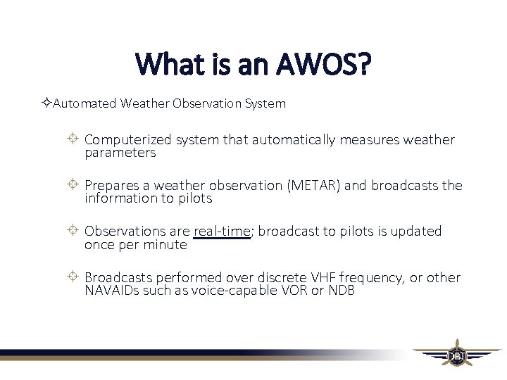 What is an AWOS? Automated Weather Observation System Computerized system that automatically measures weather What is an AWOS? Automated Weather Observation System Computerized system that automatically measures weather