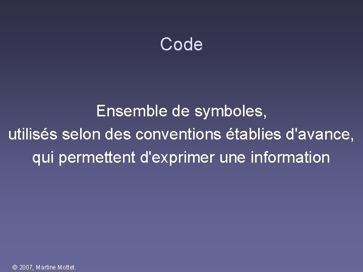 Code Ensemble de symboles, utilisés selon des conventions établies d'avance, qui permettent d'exprimer une Code Ensemble de symboles, utilisés selon des conventions établies d'avance, qui permettent d'exprimer une