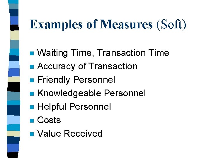 Examples of Measures (Soft) n n n n Waiting Time, Transaction Time Accuracy of